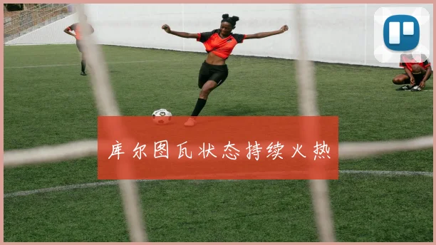 库尔图瓦状态持续火热