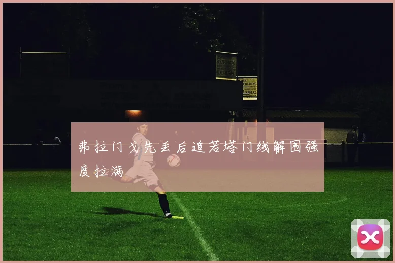 弗拉门戈先丢后追若塔门线解围强度拉满
