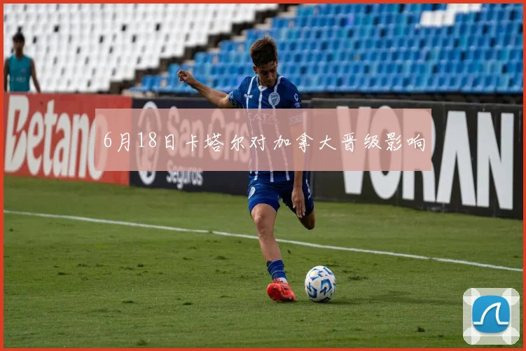 6月18日卡塔尔对加拿大晋级影响